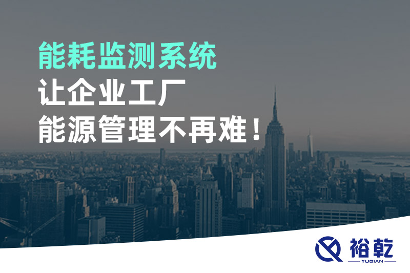 能耗監(jiān)測系統讓企業(yè)工廠能源管理不再難！